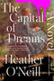 The Capital of Dreams (A Novel) by Heather O'Neill, 9780063425996
