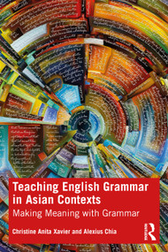 Teaching English Grammar in Asian Contexts (Making Meaning with Grammar) by Christine Xavier, Alexius Chia, 9781032187327