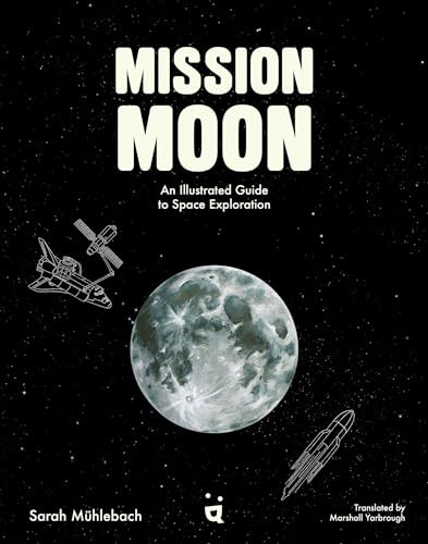 Mission Moon (An Illustrated Guide to Space Exploration) by Sarah Mühlebach, Marshall Yarbrough, 9783039640829