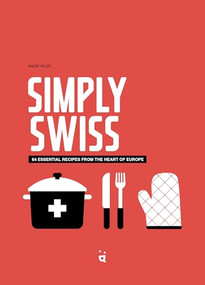Simply Swiss (64 Essential Recipes from the Heart of Europe) by Andie Pilot, 9783039640799