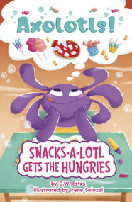 Snacks-a-Lotl Gets the Hungries by C.W. Estes, Irene Saluzzi, 9780756584269