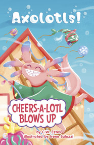Cheers-a-Lotl Blows Up by C.W. Estes, Irene Saluzzi, 9780756584344