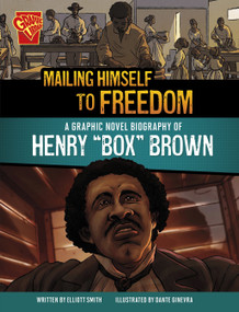 Mailing Himself to Freedom (A Graphic Novel Biography of Henry "Box" Brown) - 9781669083085 by Elliott Smith, Dante Ginevra, 9781669083085