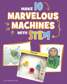 Make 10 Marvelous Machines with STEM by Chelsey Luciow, 9781669086468