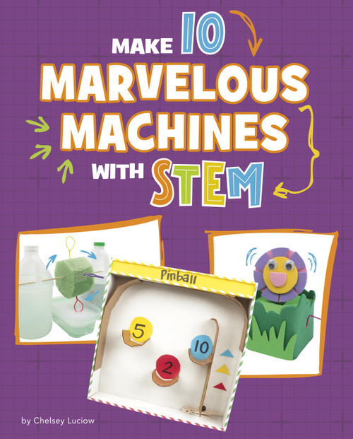 Make 10 Marvelous Machines with STEM by Chelsey Luciow, 9781669086468