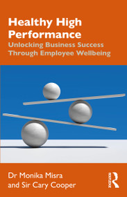 Healthy High Performance (Unlocking Business Success Through Employee Wellbeing) by Monika Misra, Cary Cooper, 9780367645342