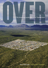 Over (The American Landscape at the Tipping Point) by Alex MacLean, Bill McKibben, 9780810971455