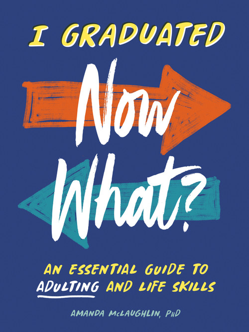 I Graduated: Now What? (An Essential Guide to Adulting and Life Skills) by Amanda McLaughlin, 9780593886366