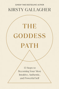 The Goddess Path (13 Steps to Becoming Your Most Intuitive, Authentic, and Powerful Self) by Kirsty Gallagher, 9780593885871