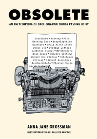 Obsolete (An Encyclopedia of Once-Common Things Passing Us By) by James Gulliver Hancock, Anna Jane Grossman, 9780810978492