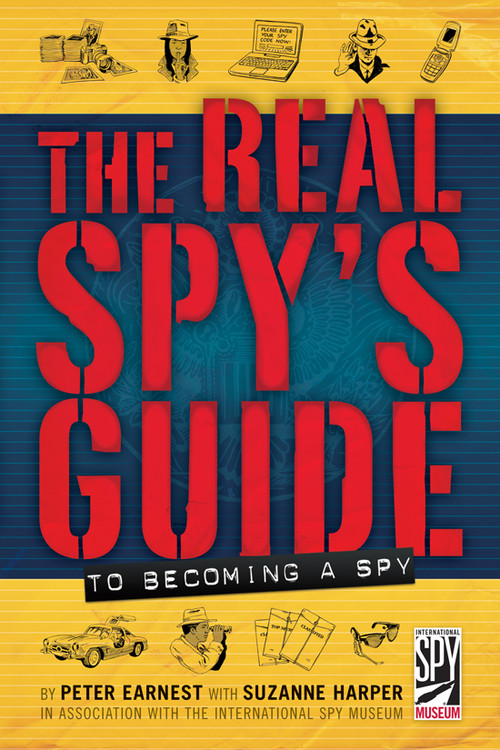The Real Spy's Guide to Becoming a Spy by Peter Earnest, Suzanne Harper, 9780810983298