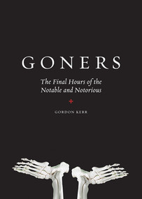 Goners (The Final Hours of the Notable and Notorious) by Gordon Kerr, 9780810983649