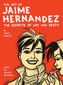 The Art of Jaime Hernandez (The Secrets of Life and Death) by Todd Hignite, Alison Bechdel, 9780810995703