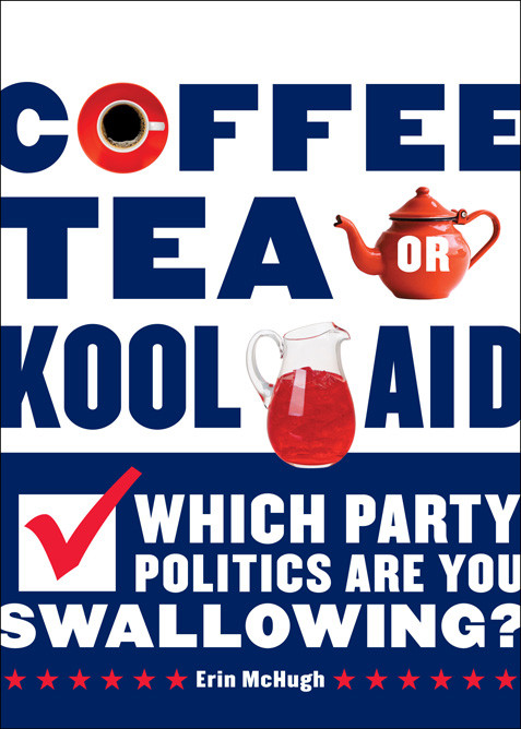 Coffee, Tea, or Kool-Aid (Which Party Politics Are You Swallowing?) by Erin McHugh, 9780810997608