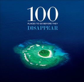 100 Places to Go Before They Disappear by Co+Life, Desmond Tutu, Ranjedra K. Pachauri, 9781419700033