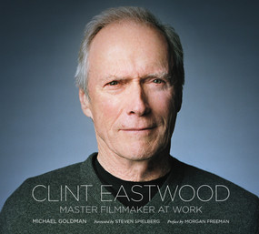 Clint Eastwood (Master Filmmaker at Work) by Michael Goldman, Lisa Fitzpatrick, Steven Spielberg, Morgan Freeman, 9781419703881
