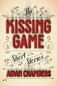 The Kissing Game (Short Stories) by Aidan Chambers, 9781419705311