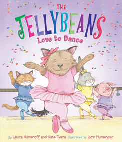The Jellybeans Love to Dance by Laura Numeroff, Lynn Munsinger, Nate Evans, 9781419706226