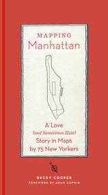 Mapping Manhattan (A Love (and Sometimes Hate) Story in Maps by 75 New Yorkers) by Becky Cooper, Adam Gopnik, 9781419706721