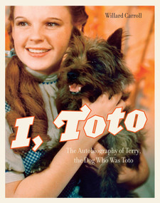I, Toto (The Autobiography of Terry, the Dog Who Was Toto) by Willard Carroll, 9781419709838