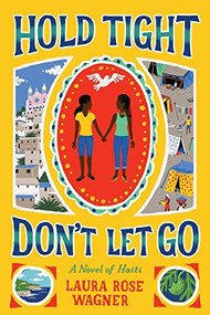 Hold Tight, Don't Let Go (A Novel of Haiti) by Laura Rose Wagner, 9781419712043
