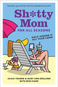 Sh*tty Mom for All Seasons (Half-@ssing It All Year Long) by Alicia Ybarbo, Mary Ann Zoellner, Erin Clune, 9781419714047
