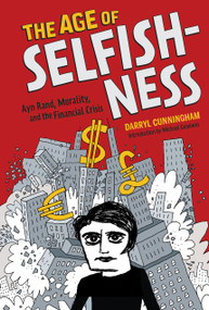 The Age of Selfishness (Ayn Rand, Morality, and the Financial Crisis) by Darryl Cunningham, Michael Goodwin, 9781419715983