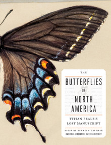 The Butterflies of North America: Titian Peale's Lost Manuscript by American Museum of Natural History, Titian Ramsay Peale, Kenneth Haltman, David A. Grimaldi, 9781419717840