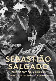The Scent of a Dream (Travels in the World of Coffee) by Sebastiao Salgado, 9781419719219