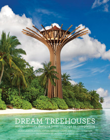 Dream Treehouses (Extraordinary Designs from Concept to Completion) by Alain Laurens, Daniel Dufour, Ghislain André, La Cabane Perchée, Jacques Delacroix, 9781419719745
