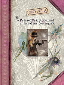 Brian and Wendy Froud's The Pressed Fairy Journal of Madeline Cottington by Wendy Froud, Brian Froud, 9781419720857