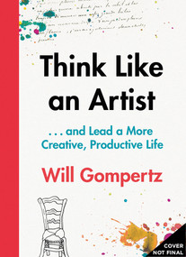 Think Like an Artist (and Lead a More Creative, Productive Life) by Will Gompertz, 9781419721830