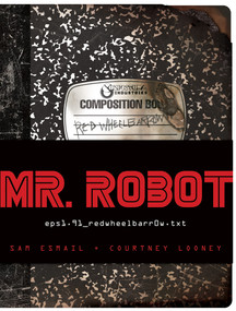 MR. ROBOT: Red Wheelbarrow ((eps1.91_redwheelbarr0w.txt)) by Sam Esmail, Courtney Looney, 9781419724428