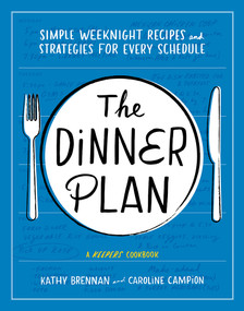 The Dinner Plan (Simple Weeknight Recipes and Strategies for Every Schedule) by Kathy Brennan, Caroline Campion, 9781419726583