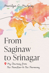 From Saginaw to Srinagar (My Journey from the Familiar to the Faraway) by Marilyn C. Murphy, 9798891881136