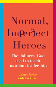 Normal, Imperfect Heroes (The 'failures' God used to teach us about leadership) by James Grier, Liz Grier, 9780281090983