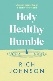 Holy, Healthy, Humble (Christian leadership in a post-secular world) by Rich Johnson, 9781789745313