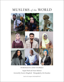 Muslims of the World (Portraits and Stories of Hope, Survival, Loss, and Love) by Sajjad Shah, Iman Mahoui, Ala Hamdan, Yasmin Mogahed, 9781419732485