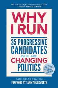 Why I Run (35 Progressive Candidates Who Are Changing Politics) by Kate Childs Graham, Tammy Duckworth, 9781419734960
