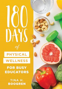 180 Days of Physical Wellness for Busy Educators ((36 weeks of daily self-care for teachers and administrators)) by Tina H. Boogren, 9781960574909