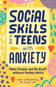 Social Skills for Teens with Anxiety (Make Friends and Do Stuff without Feeling Weird) by Emily Davenport MA, ATR-BC, LCAT, 9798886509786