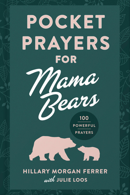 Pocket Prayers for Mama Bears (100 Powerful Prayers) by Hillary Morgan Ferrer, Julie Loos, 9780736990776