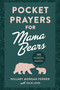 Pocket Prayers for Mama Bears (100 Powerful Prayers) by Hillary Morgan Ferrer, Julie Loos, 9780736990776