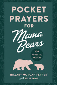 Pocket Prayers for Mama Bears (100 Powerful Prayers) by Hillary Morgan Ferrer, Julie Loos, 9780736990776