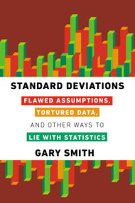 Standard Deviations (Flawed Assumptions, Tortured Data, and Other Ways to Lie with Statistics) by Gary Smith, 9781468311020