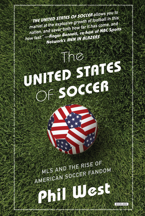 The United States of Soccer (MLS and the Rise of American Soccer Fandom) by Phil West, 9781468315547