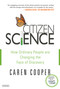 Citizen Science (How Ordinary People Are Changing the Face of Discovery) by Caren Cooper, 9781468315998