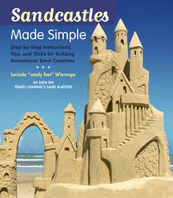 Sandcastles Made Simple (Step-by-Step Instructions, Tips, and Tricks for Building Sensational Sand Creations) by Lucinda Wierenga, 9781584797678