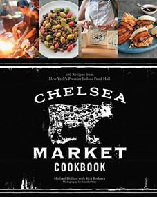 The Chelsea Market Cookbook (100 Recipes from New York's Premier Indoor Food Hall) by Michael Phillips, Rick Rodgers, 9781617690372