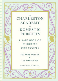 The Charleston Academy of Domestic Pursuits (A Handbook of Etiquette with Recipes) by Suzanne Pollak, Lee Manigault, 9781617690860